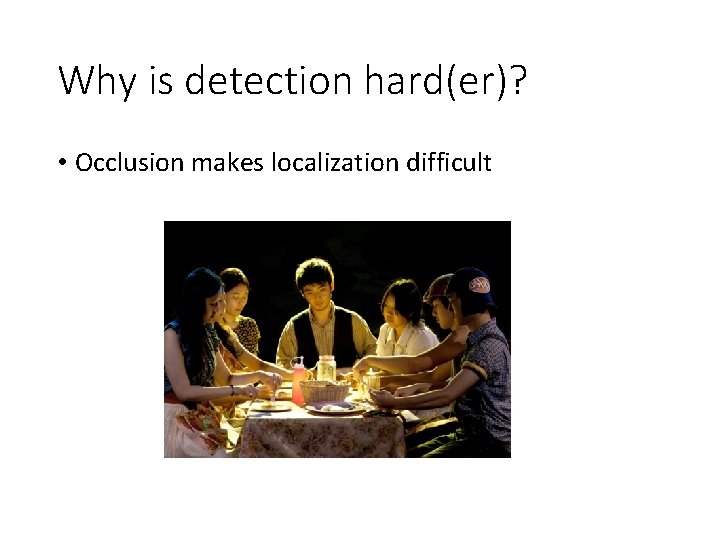 Why is detection hard(er)? • Occlusion makes localization difficult 