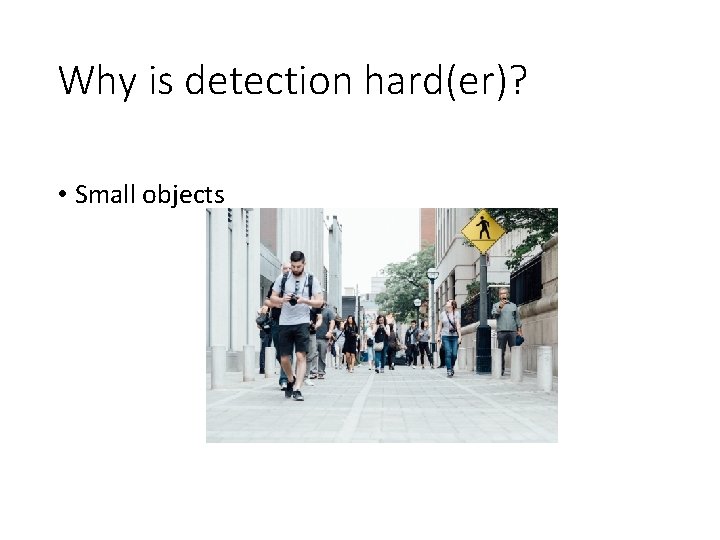 Why is detection hard(er)? • Small objects 