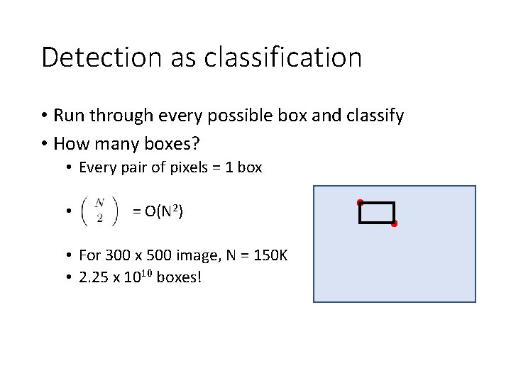 Detection as classification • Run through every possible box and classify • How many