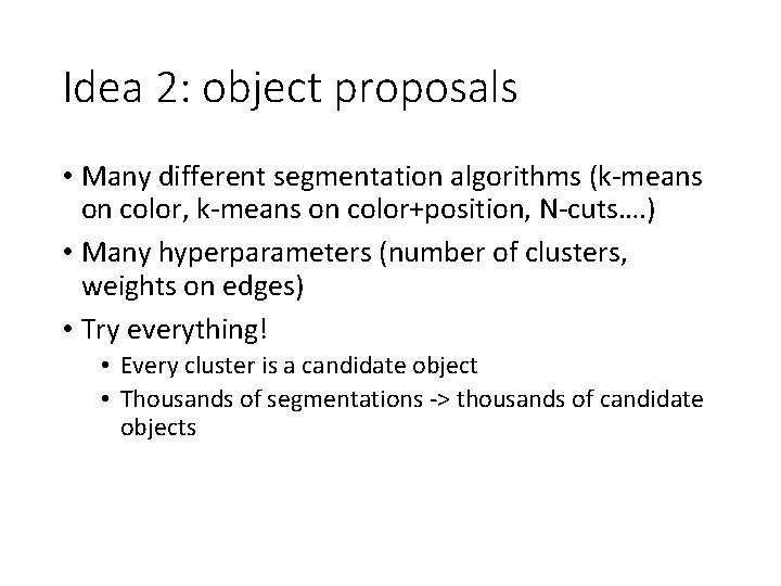 Idea 2: object proposals • Many different segmentation algorithms (k-means on color, k-means on