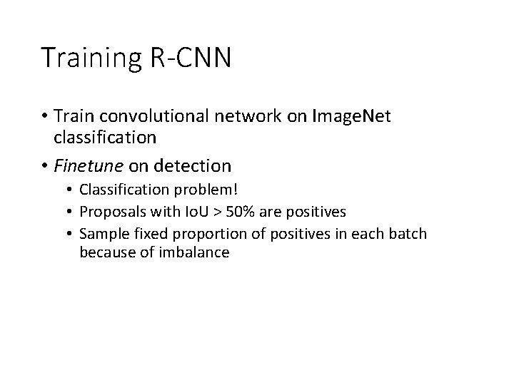 Training R-CNN • Train convolutional network on Image. Net classification • Finetune on detection