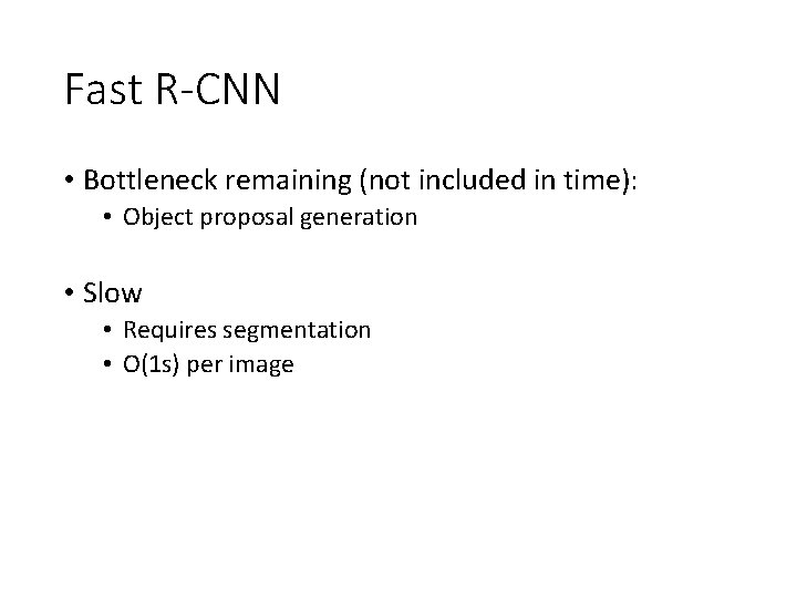 Fast R-CNN • Bottleneck remaining (not included in time): • Object proposal generation •