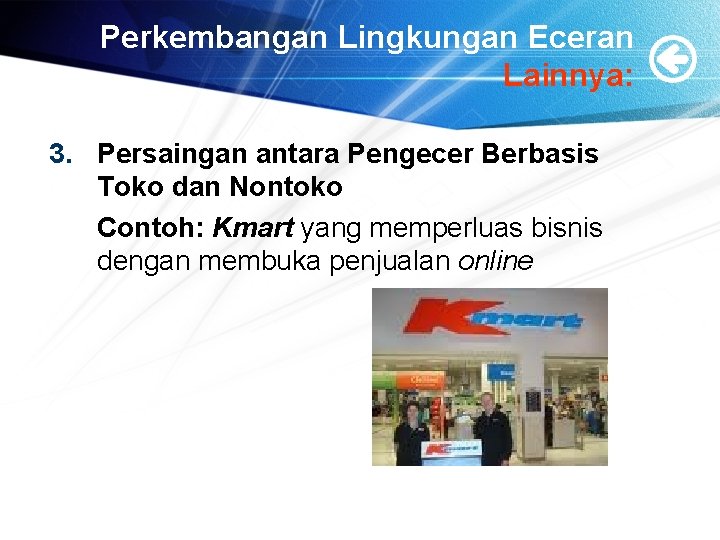 Perkembangan Lingkungan Eceran Lainnya: 3. Persaingan antara Pengecer Berbasis Toko dan Nontoko Contoh: Kmart