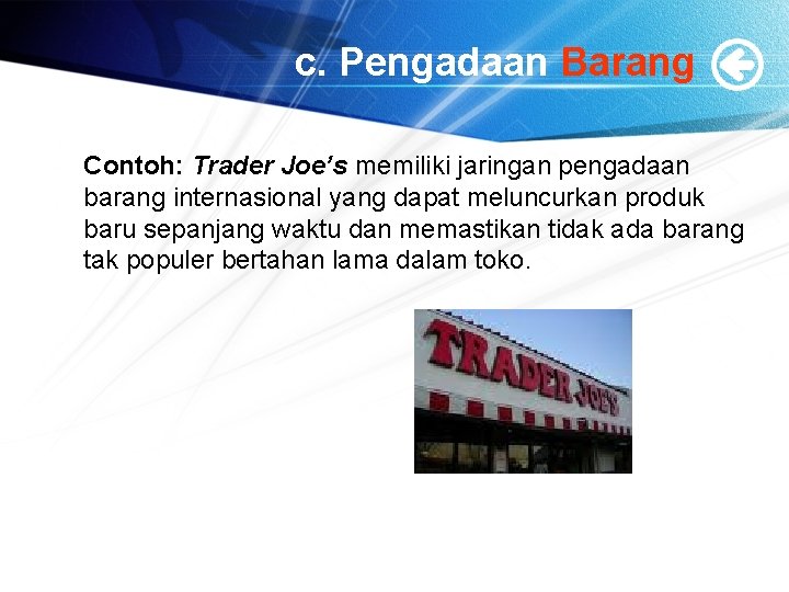 c. Pengadaan Barang Contoh: Trader Joe’s memiliki jaringan pengadaan barang internasional yang dapat meluncurkan