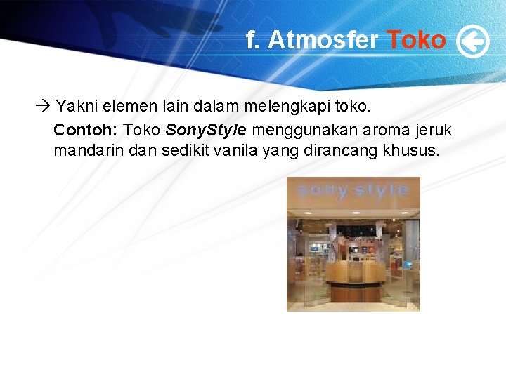 f. Atmosfer Toko Yakni elemen lain dalam melengkapi toko. Contoh: Toko Sony. Style menggunakan