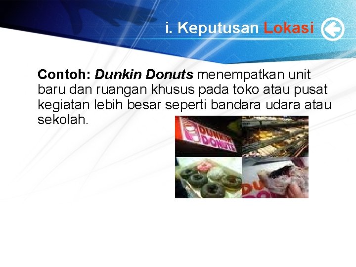 i. Keputusan Lokasi Contoh: Dunkin Donuts menempatkan unit baru dan ruangan khusus pada toko