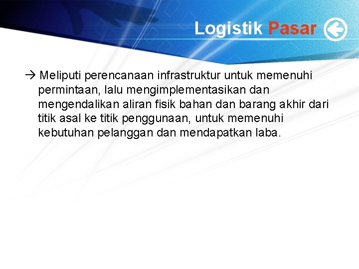 Logistik Pasar Meliputi perencanaan infrastruktur untuk memenuhi permintaan, lalu mengimplementasikan dan mengendalikan aliran fisik