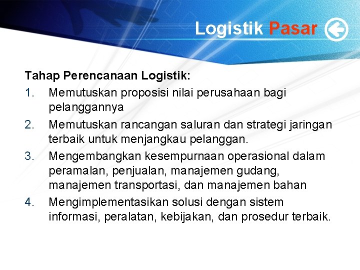 Logistik Pasar Tahap Perencanaan Logistik: 1. Memutuskan proposisi nilai perusahaan bagi pelanggannya 2. Memutuskan