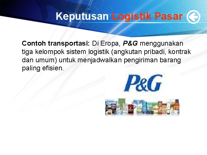 Keputusan Logistik Pasar Contoh transportasi: Di Eropa, P&G menggunakan tiga kelompok sistem logistik (angkutan