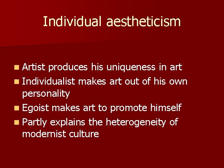 Individual aestheticism n Artist produces his uniqueness in art n Individualist makes art out