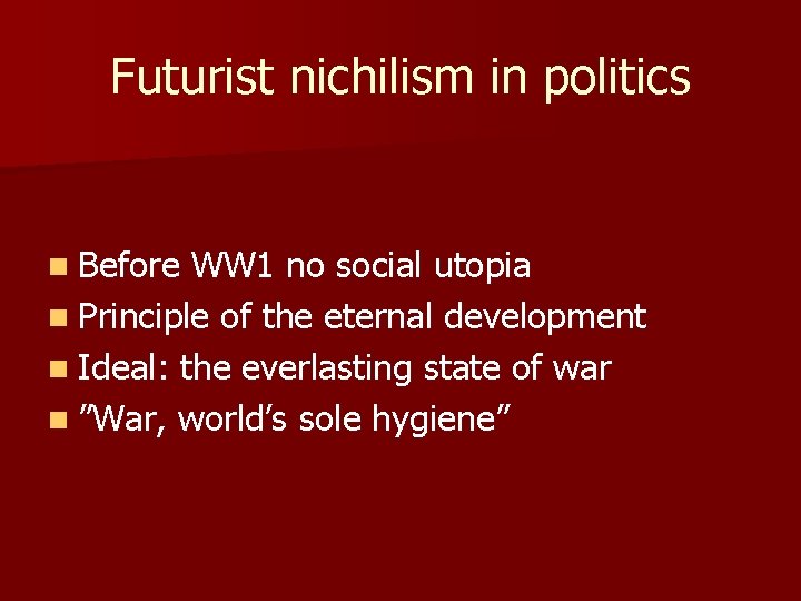 Futurist nichilism in politics n Before WW 1 no social utopia n Principle of