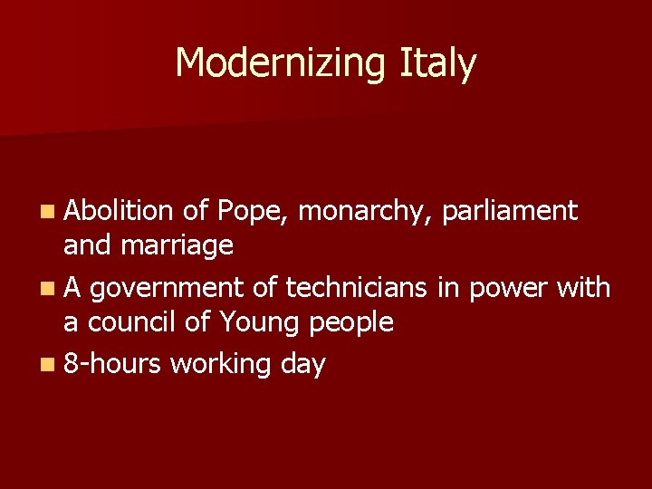 Modernizing Italy n Abolition of Pope, monarchy, parliament and marriage n A government of