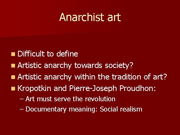 Anarchist art n Difficult to define n Artistic anarchy towards society? n Artistic anarchy