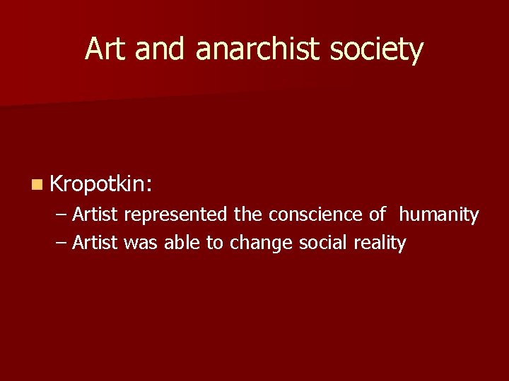 Art and anarchist society n Kropotkin: – Artist represented the conscience of humanity –