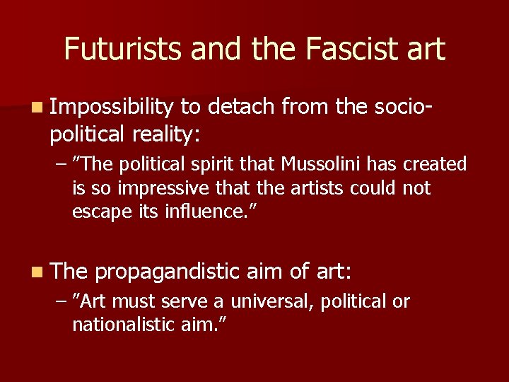 Futurists and the Fascist art n Impossibility to detach from the sociopolitical reality: –