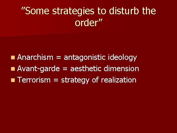 ”Some strategies to disturb the order” n Anarchism = antagonistic ideology n Avant-garde =