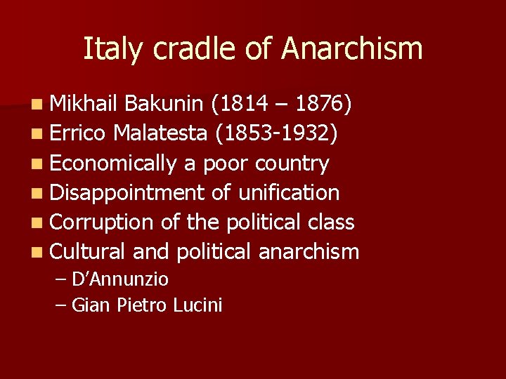 Italy cradle of Anarchism n Mikhail Bakunin (1814 – 1876) n Errico Malatesta (1853