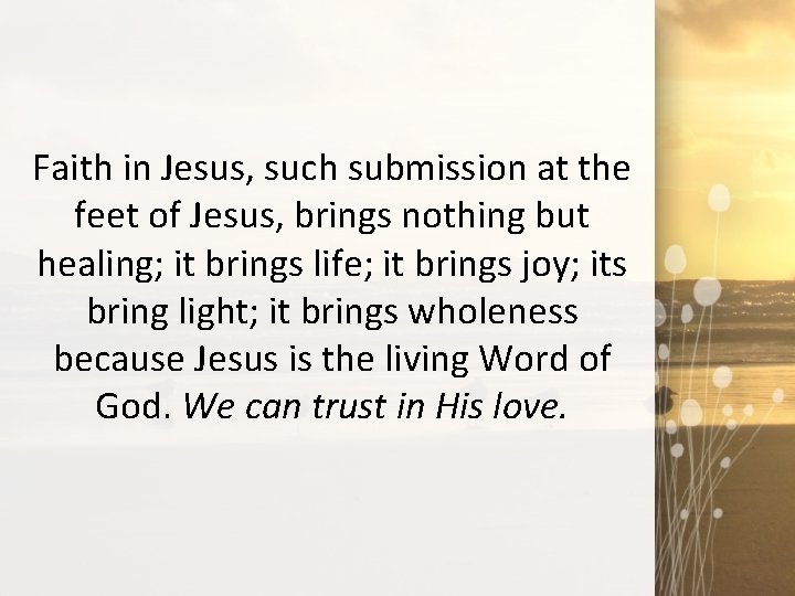 Faith in Jesus, such submission at the feet of Jesus, brings nothing but healing;
