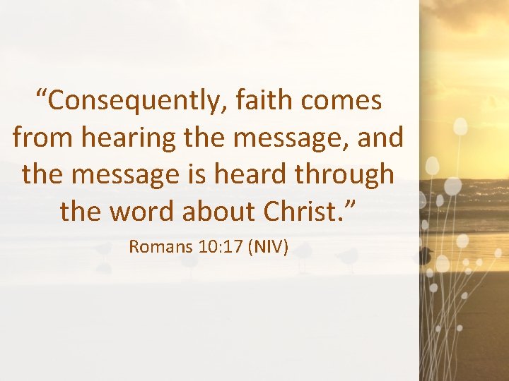 “Consequently, faith comes from hearing the message, and the message is heard through the