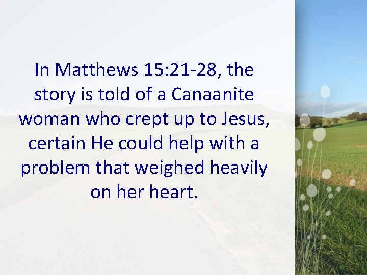 In Matthews 15: 21 -28, the story is told of a Canaanite woman who