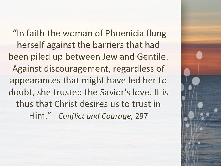  “In faith the woman of Phoenicia flung herself against the barriers that had