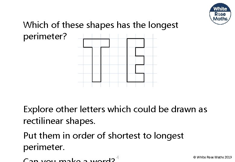 Which of these shapes has the longest perimeter? Explore other letters which could be