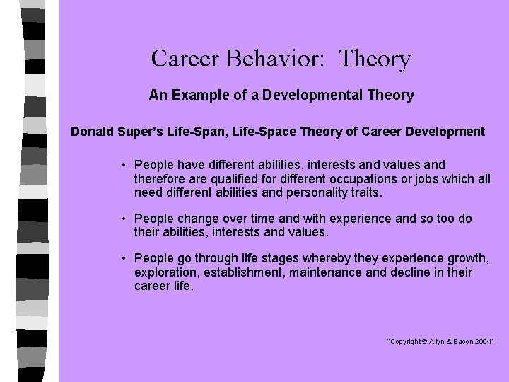Career Behavior: Theory An Example of a Developmental Theory Donald Super’s Life-Span, Life-Space Theory