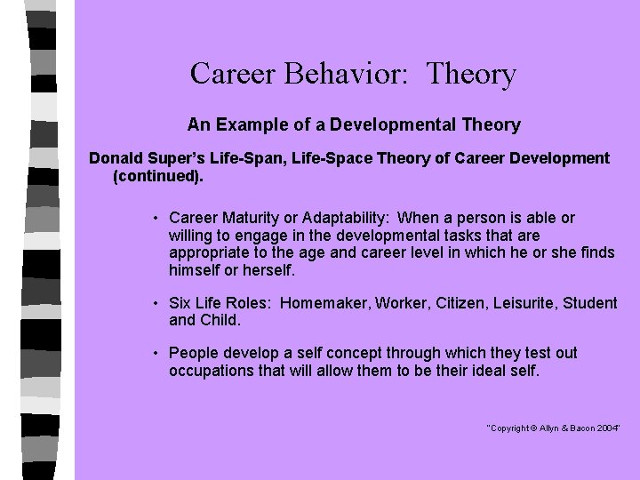 Career Behavior: Theory An Example of a Developmental Theory Donald Super’s Life-Span, Life-Space Theory