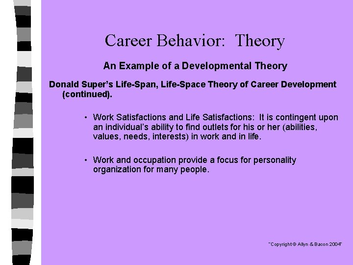 Career Behavior: Theory An Example of a Developmental Theory Donald Super’s Life-Span, Life-Space Theory