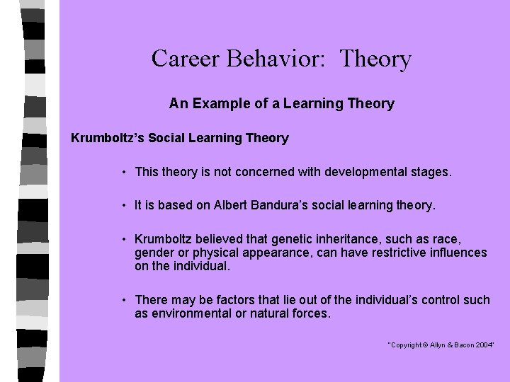 Career Behavior: Theory An Example of a Learning Theory Krumboltz’s Social Learning Theory •