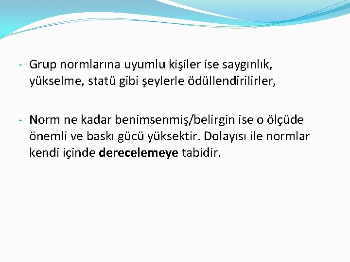 - Grup normlarına uyumlu kişiler ise saygınlık, yükselme, statü gibi şeylerle ödüllendirilirler, - Norm