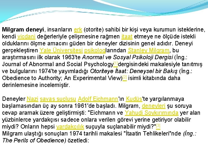 Milgram deneyi, insanların erk (otorite) sahibi bir kişi veya kurumun isteklerine, kendi vicdani değerleriyle