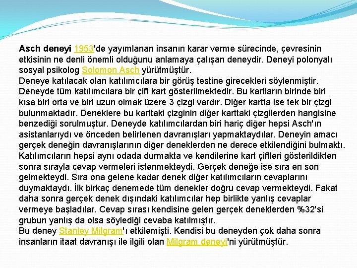 Asch deneyi 1953'de yayımlanan insanın karar verme sürecinde, çevresinin etkisinin ne denli önemli olduğunu