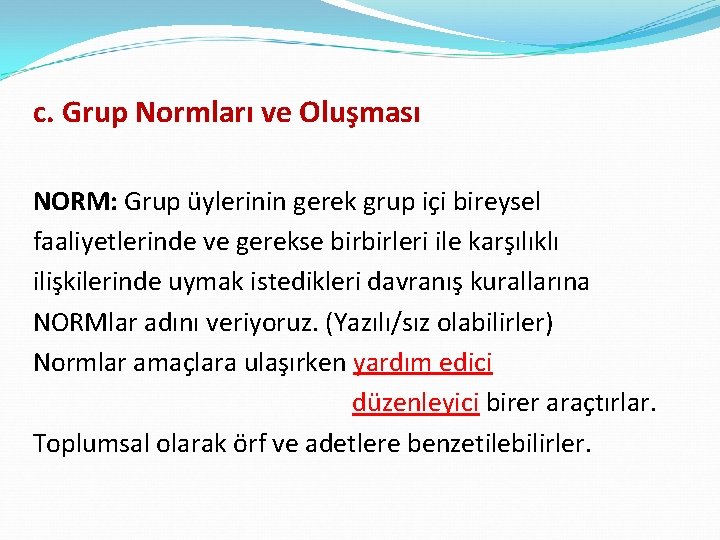 c. Grup Normları ve Oluşması NORM: Grup üylerinin gerek grup içi bireysel faaliyetlerinde ve