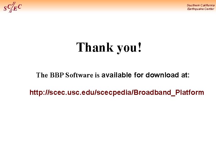 Southern California Earthquake Center Thank you! The BBP Software is available for download at: