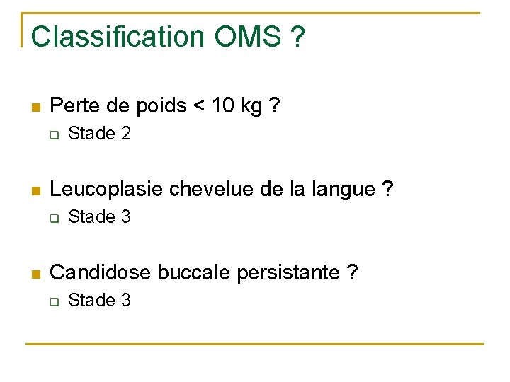 Classification OMS ? n Perte de poids < 10 kg ? q n Leucoplasie