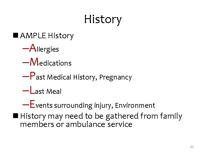 History n AMPLE History –Allergies –Medications –Past Medical History, Pregnancy –Last Meal –Events surrounding