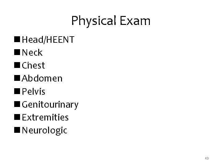 Physical Exam n Head/HEENT n Neck n Chest n Abdomen n Pelvis n Genitourinary