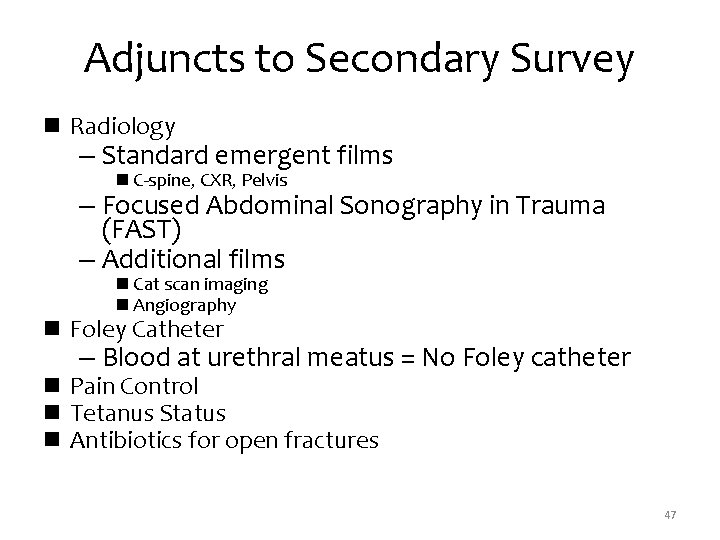 Adjuncts to Secondary Survey n Radiology – Standard emergent films n C-spine, CXR, Pelvis