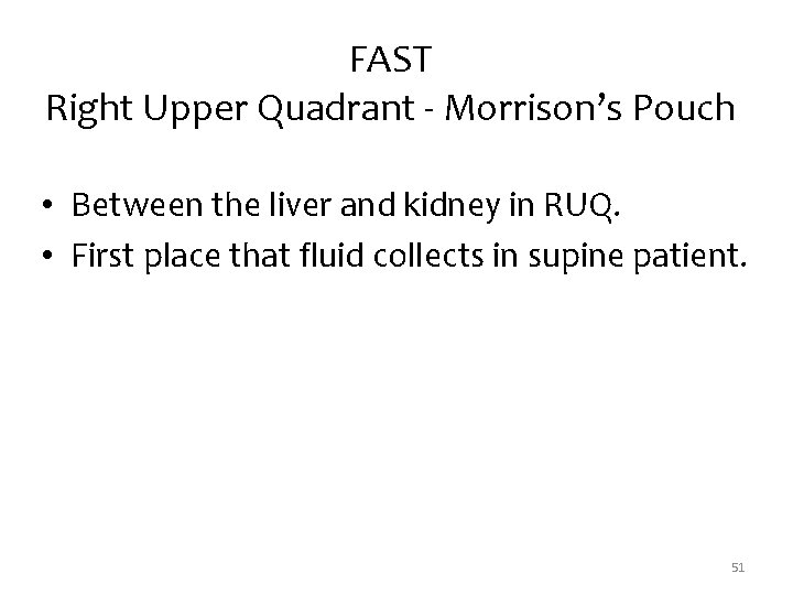 FAST Right Upper Quadrant - Morrison’s Pouch • Between the liver and kidney in