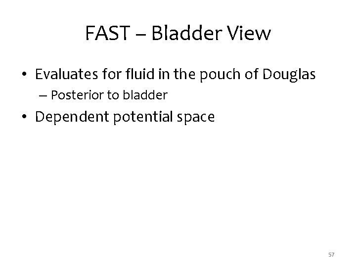 FAST – Bladder View • Evaluates for fluid in the pouch of Douglas –