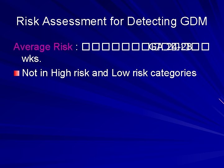 Risk Assessment for Detecting GDM Average Risk : ������� GA 24 -28 wks. Not
