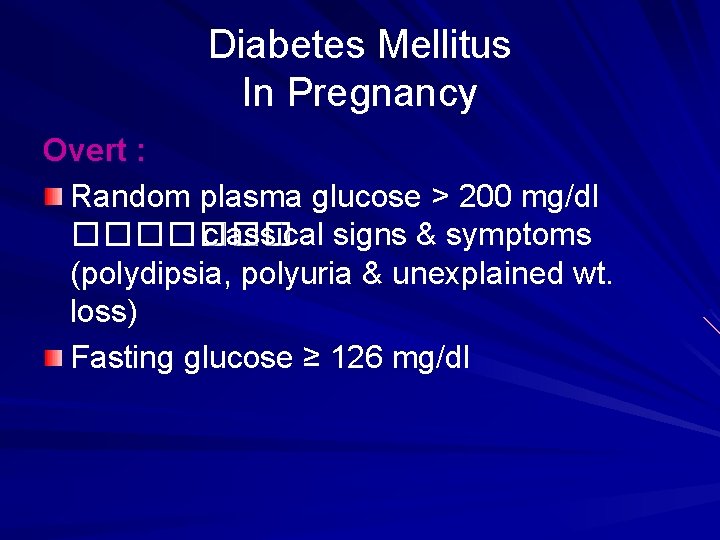 Diabetes Mellitus In Pregnancy Overt : Random plasma glucose > 200 mg/dl ������� classical