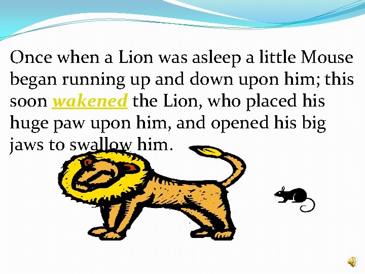 Once when a Lion was asleep a little Mouse began running up and down