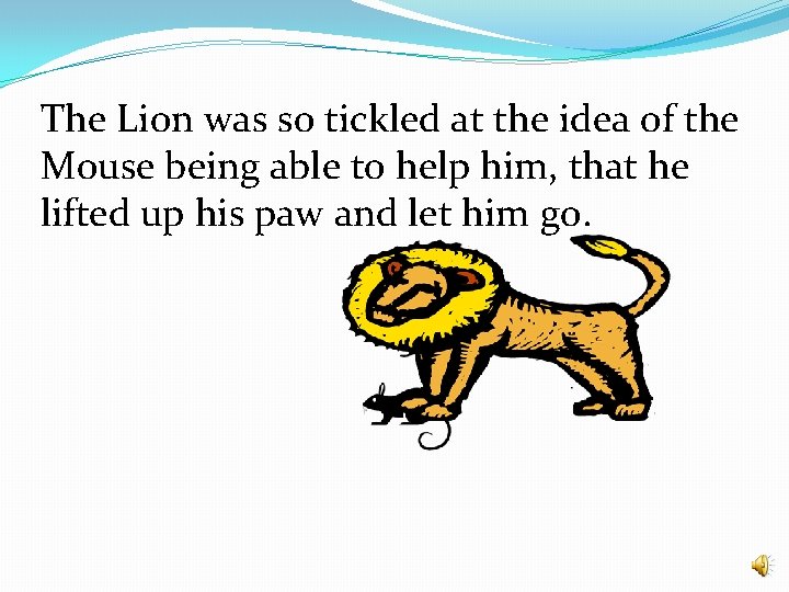 The Lion was so tickled at the idea of the Mouse being able to