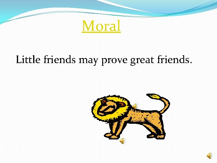 Moral Little friends may prove great friends. 