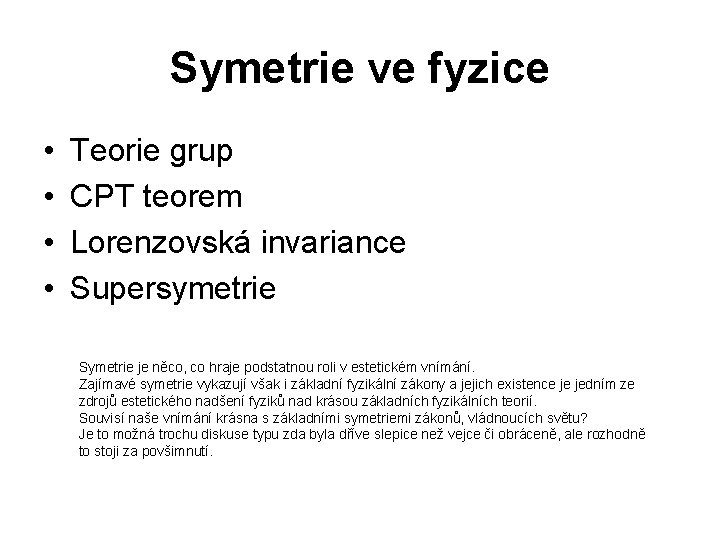 Symetrie ve fyzice • • Teorie grup CPT teorem Lorenzovská invariance Supersymetrie Symetrie je