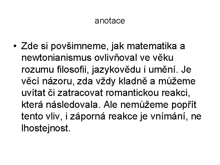 anotace • Zde si povšimneme, jak matematika a newtonianismus ovlivňoval ve věku rozumu filosofii,