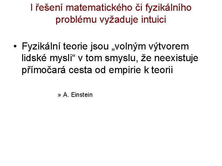 I řešení matematického či fyzikálního problému vyžaduje intuici • Fyzikální teorie jsou „volným výtvorem