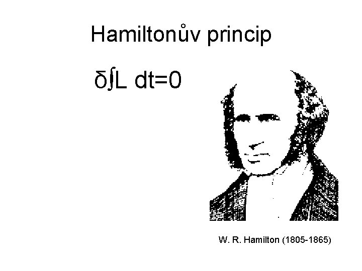 Hamiltonův princip δ∫L dt=0 W. R. Hamilton (1805 -1865) 